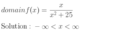 The domain of f(x)= x/(x^2+25) is -infinity <x<infinity